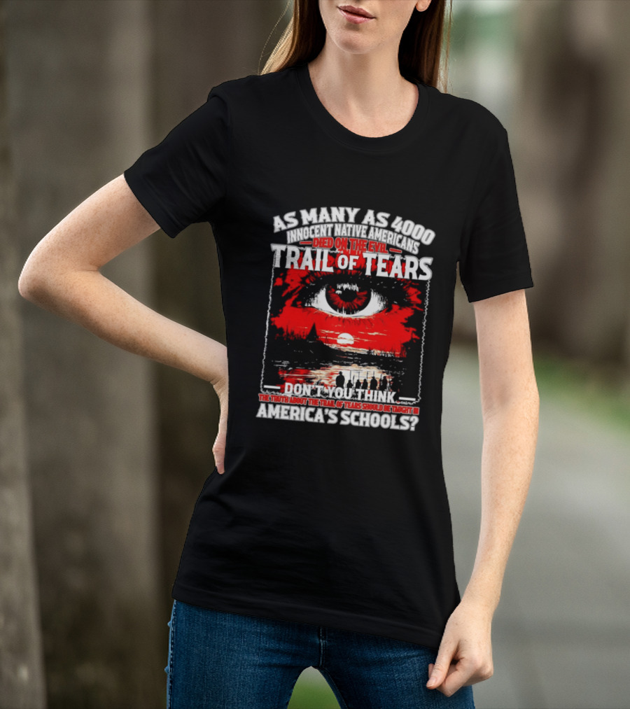As Many As 4000 Innocent Natives Died On The Evil Trail Of Tears Education In America's Schools T-Shirt