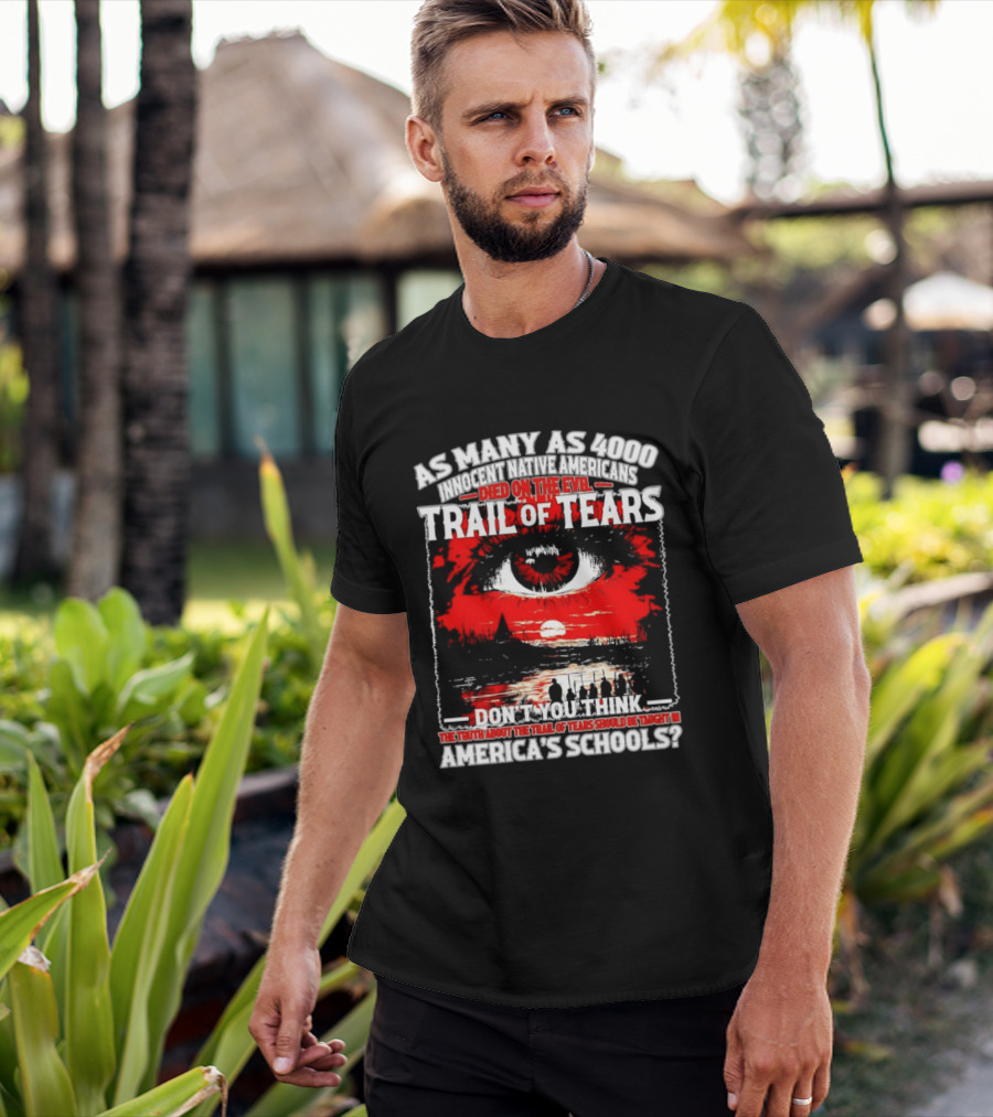 As Many As 4000 Innocent Natives Died On The Evil Trail Of Tears Education In America's Schools T-Shirt