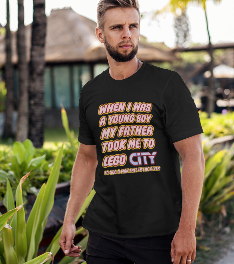 When I Was A Young Boy My Father Took Me To Lego City To See A Man Fall In The River T-Shirt