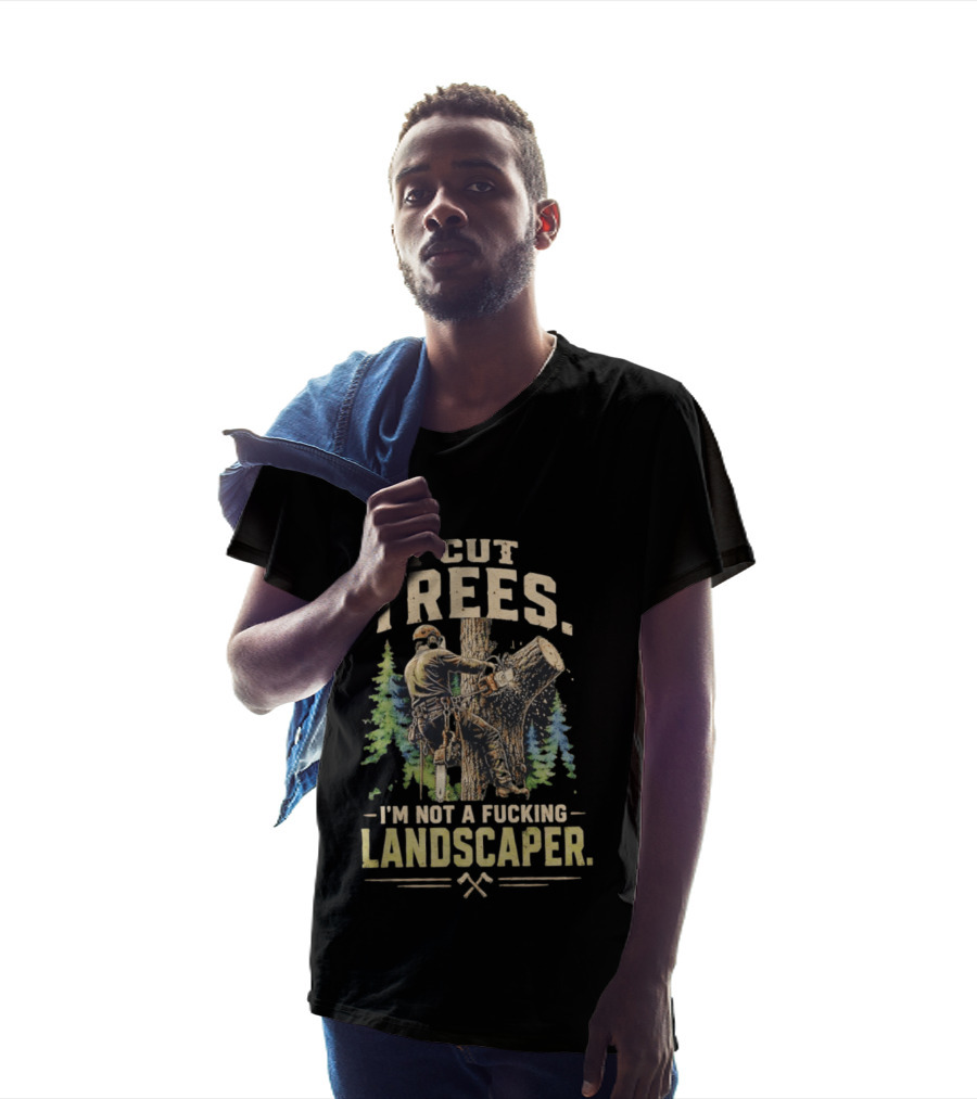 I Cut Trees I'm Not A Fucking Landscaper Chainsaw Worker Forest T-Shirt