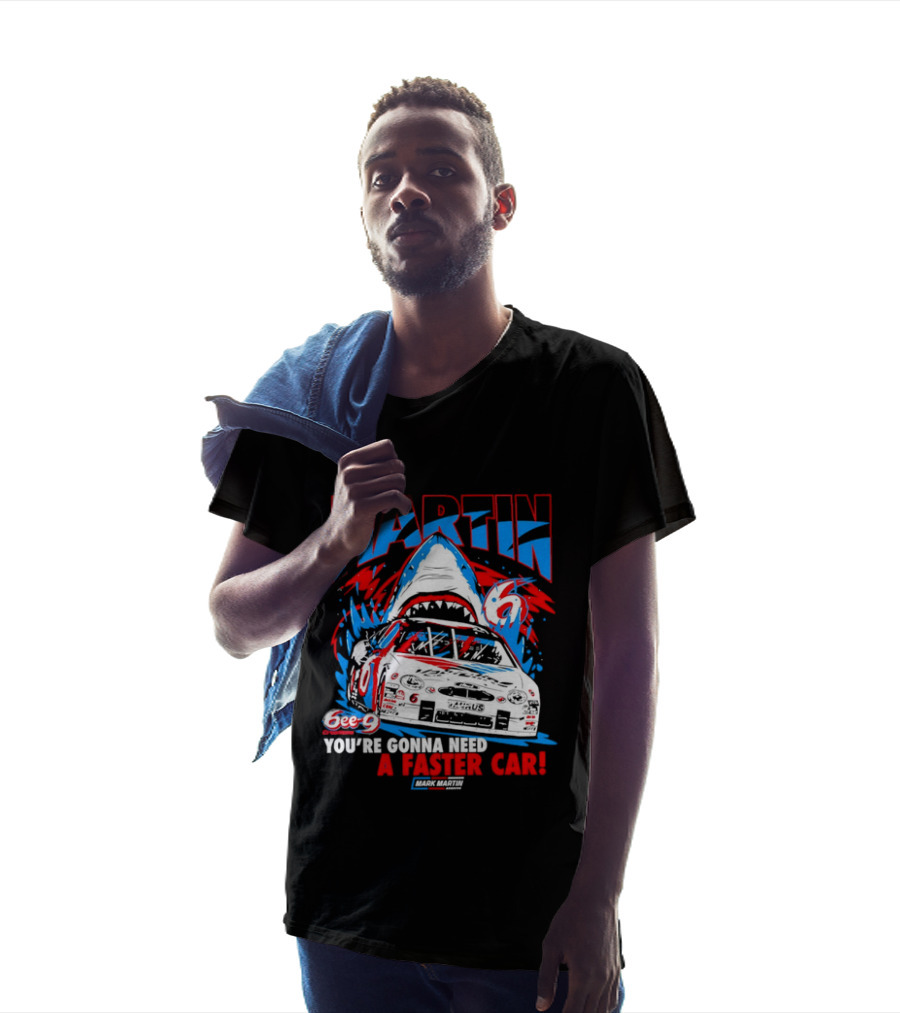 Mark Martin 6ee 9 Creations Shark Racing You're Gonna Need A Faster Car T-Shirt