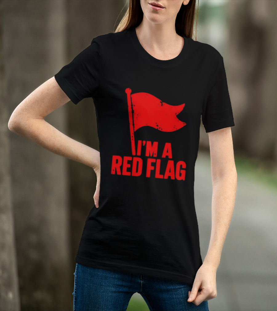 I'm A Red Flag Dating Humor Sarcastic Relationship T-Shirt