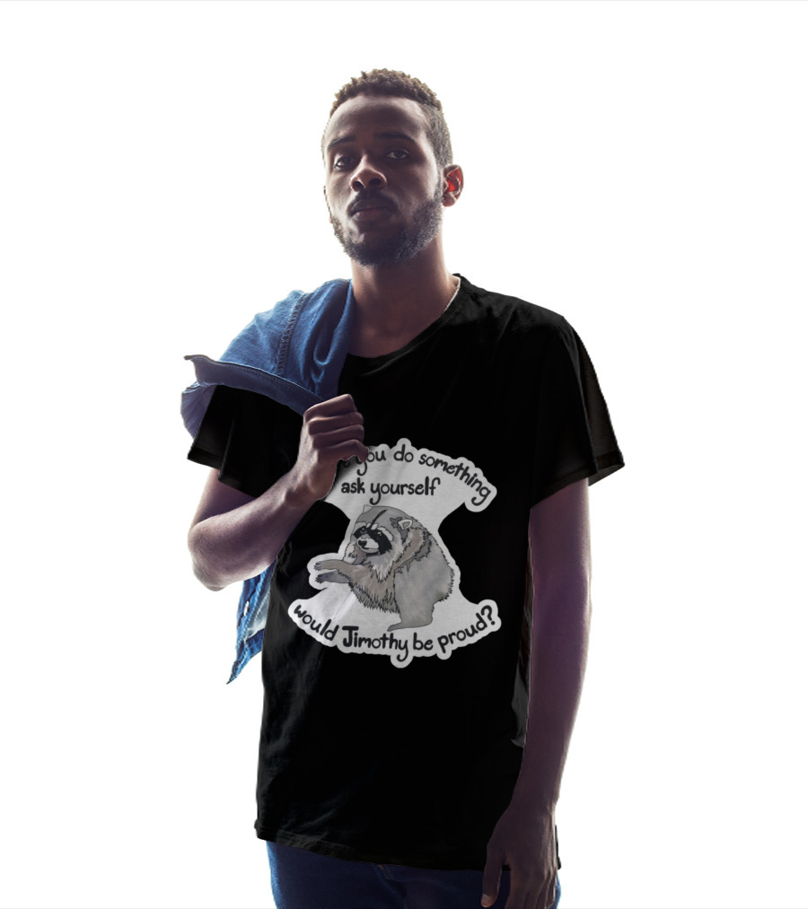 Before You Do Something Ask Yourself Would Jimothy Raccoon Be Proud T-Shirt