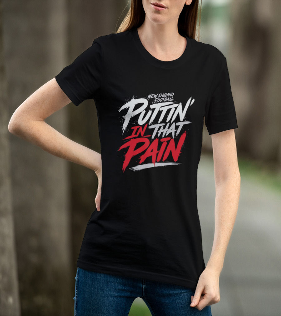 New England Football Puttin' In That Pain T-Shirt