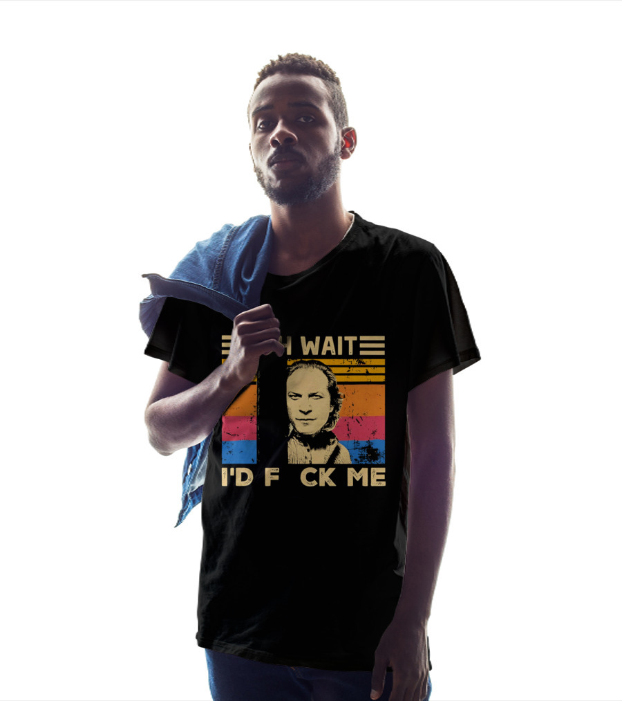Oh Wait I'd F Ck Me Buffalo Bill Silence Of The Lambs T-Shirt