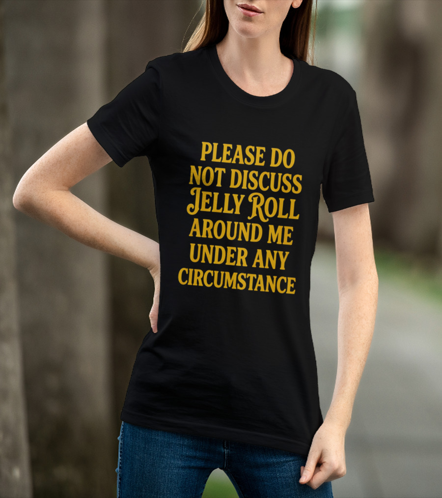 Please Do Not Discuss Jelly Roll Around Me Under Any Circumstance T-Shirt