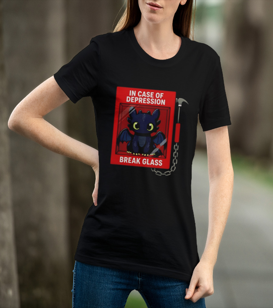 Toothless In Case Of Depression Break Glass Emergency Humor T-Shirt