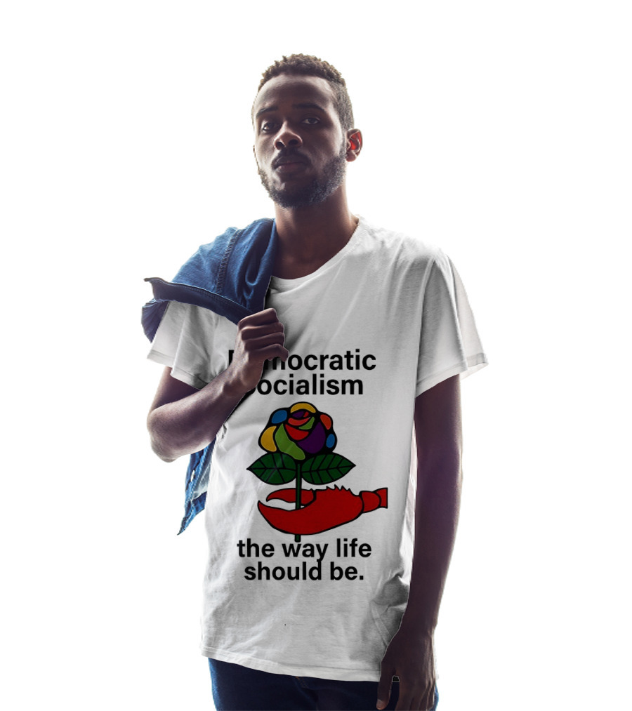 Democratic Socialism Colorful Rose Lobster The Way Life Should Be T-Shirt