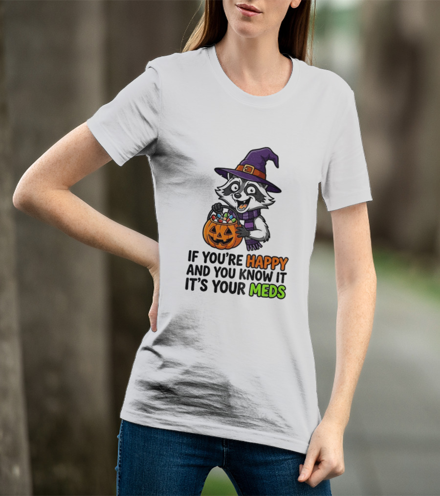 Raccoon Witch Halloween If You're Happy And You Know It It's Your Meds T-Shirt