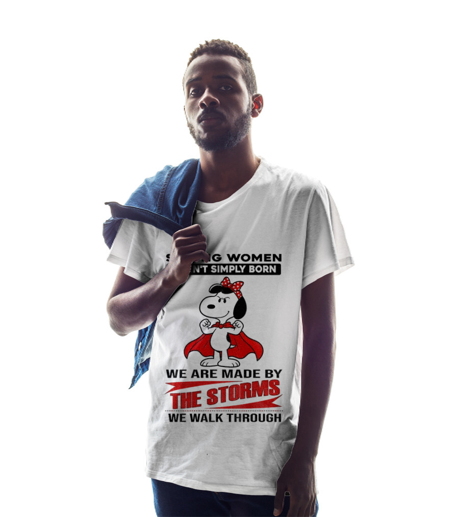 Strong Women Aren't Simply Born Snoopy We Are Made By The Storms We Walk Through T-Shirt