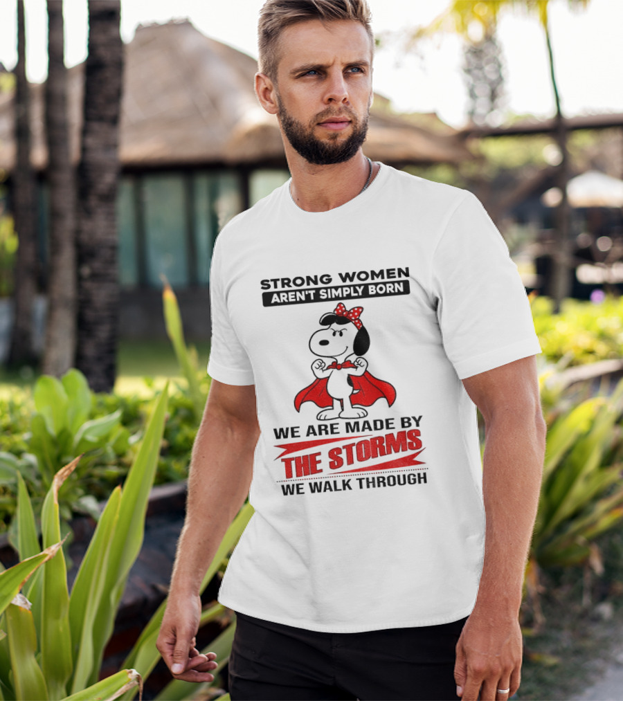 Strong Women Aren't Simply Born Snoopy We Are Made By The Storms We Walk Through T-Shirt