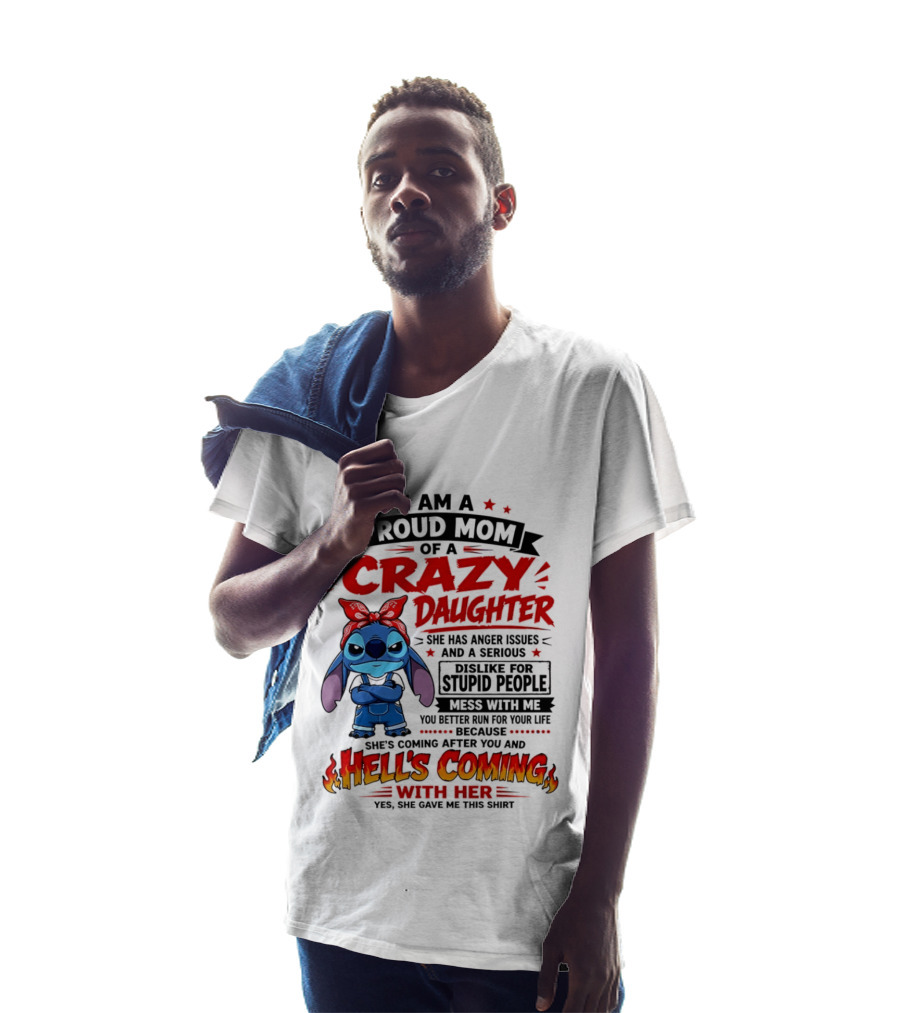 Proud Mom Of A Crazy Daughter Stitch Hell's Coming With Her Anger Issues Dislike For Stupid People T-Shirt