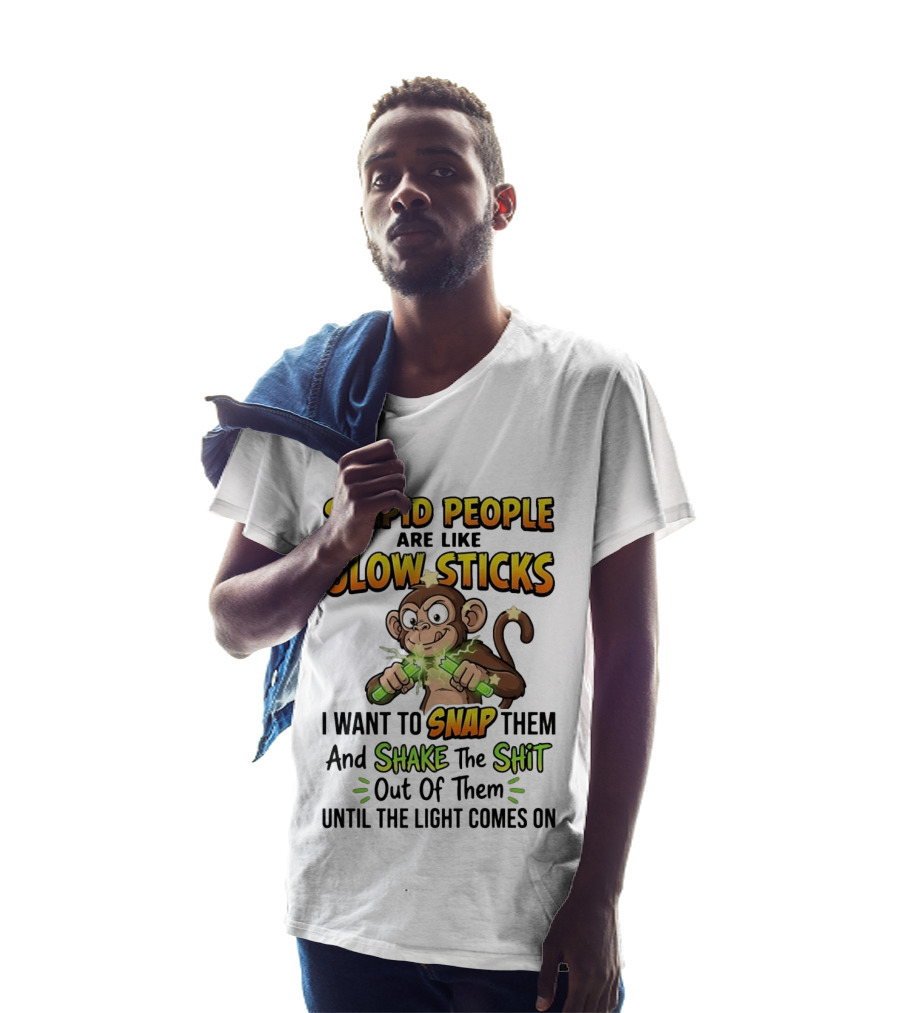Stupid People Are Like Glow Sticks Monkey Snap Shake Until Light Comes On T-Shirt