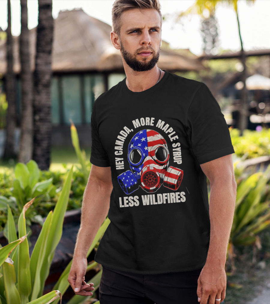 Hey Canada More Maple Syrup Less Wildfires Gas Mask American Flag T-Shirt