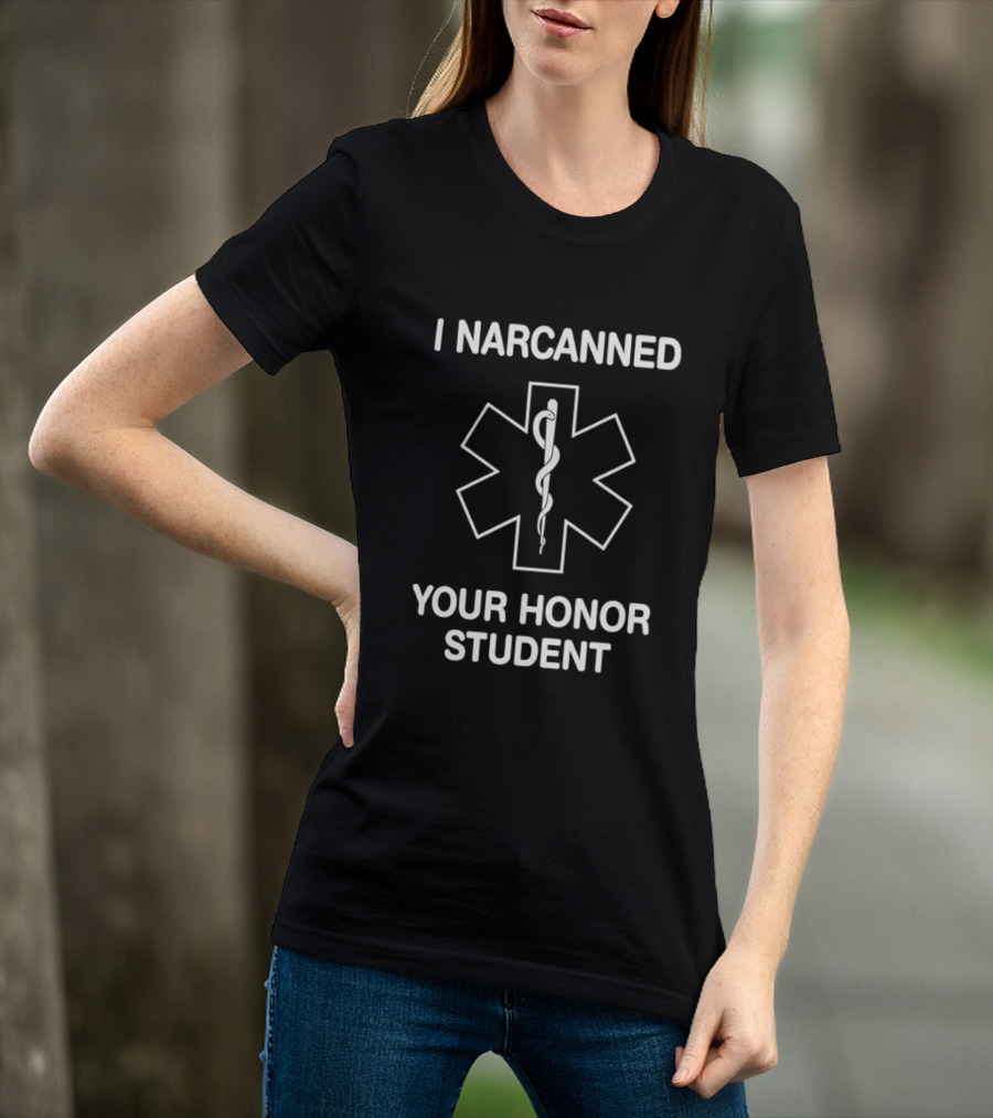 I Narcanned Your Honor Student Narcan EMS Star Of Life T-Shirt
