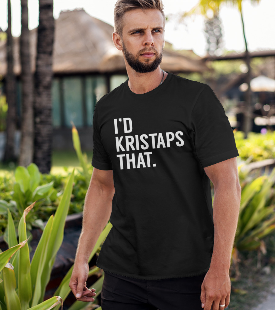 I'd Kristaps That Kristaps Porzingis Phrase T-Shirt