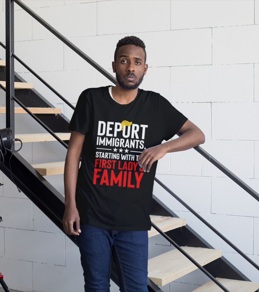 Deport Immigrants Starting With The First Lady's Family Political Statement With Hair Emoji T-Shirt