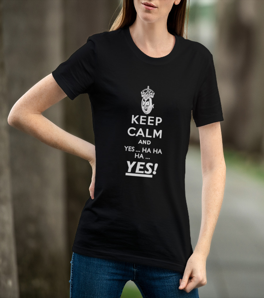Keep Calm And Yes Ha Ha Ha Yes Meme Parody With Crown T-Shirt