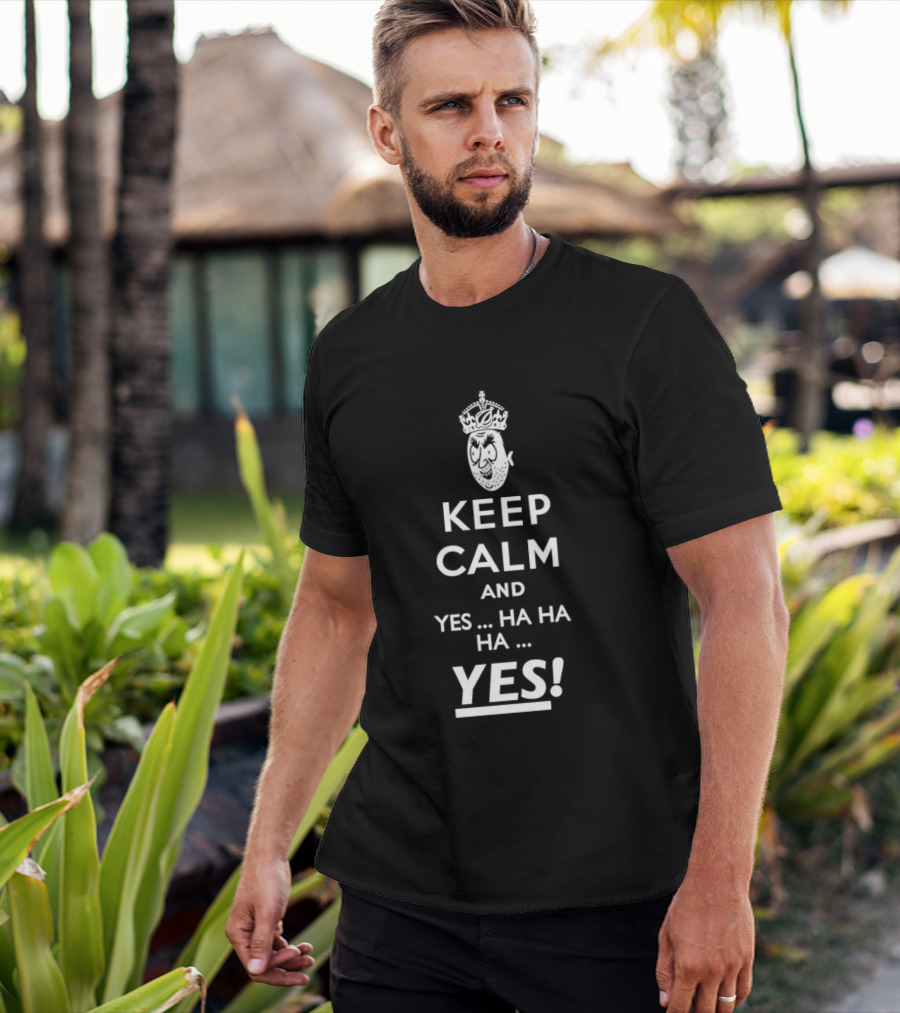 Keep Calm And Yes Ha Ha Ha Yes Meme Parody With Crown T-Shirt