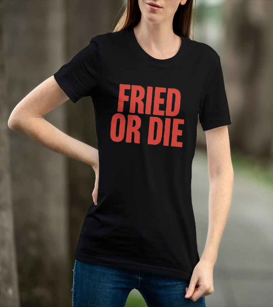 Fried Or Die Food T-Shirt