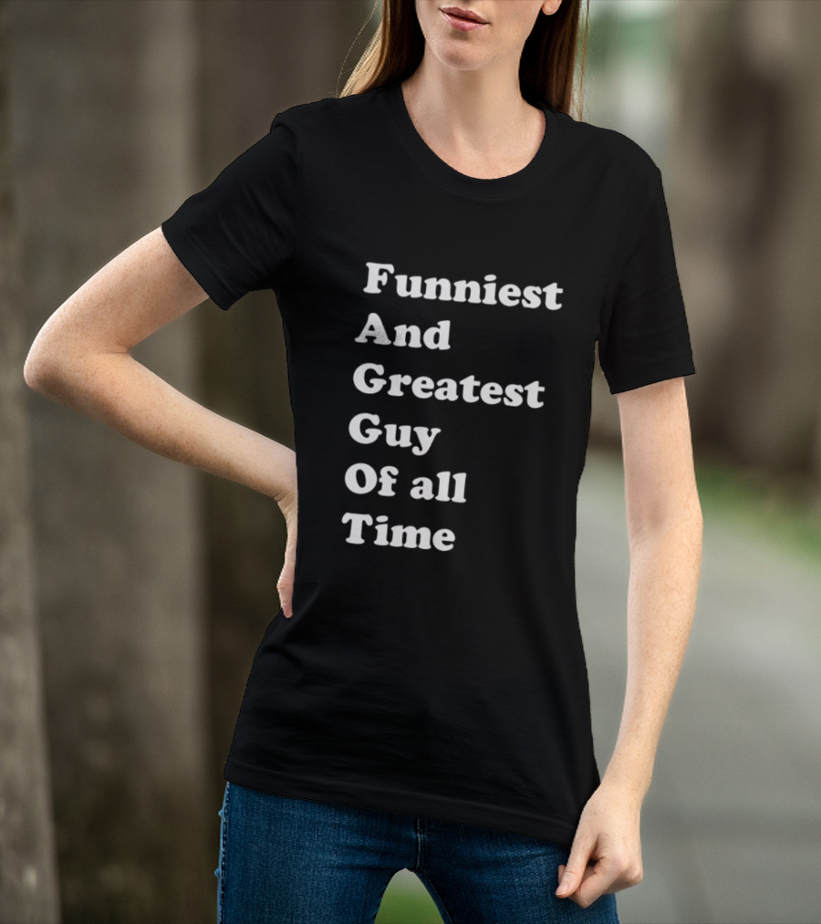 Funniest And Greatest Guy Of All Time White T-Shirt