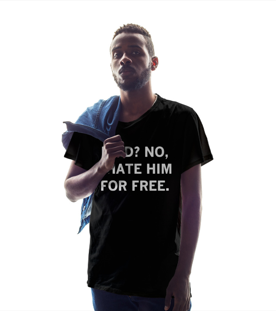 Paid No I Hate Him For Free Phrase T-Shirt