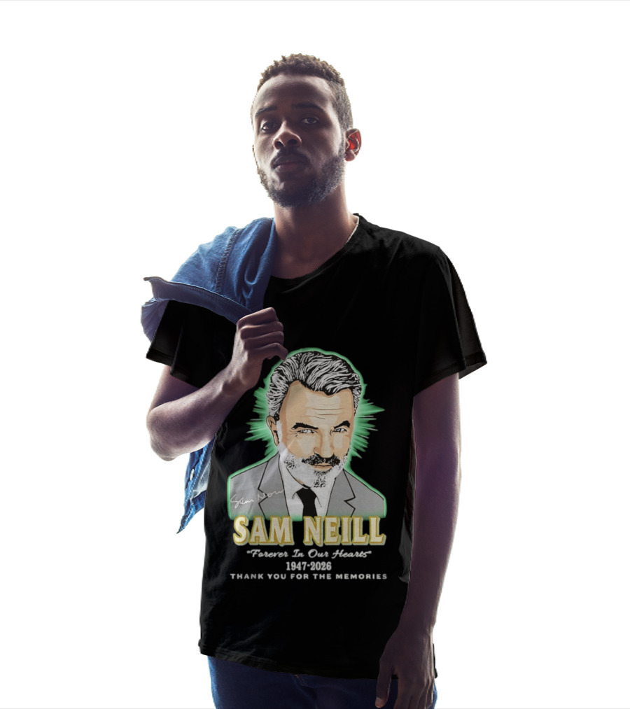 Sam Neill Forever In Our Hearts 1947 2026 Thank You For The Memories T-Shirt