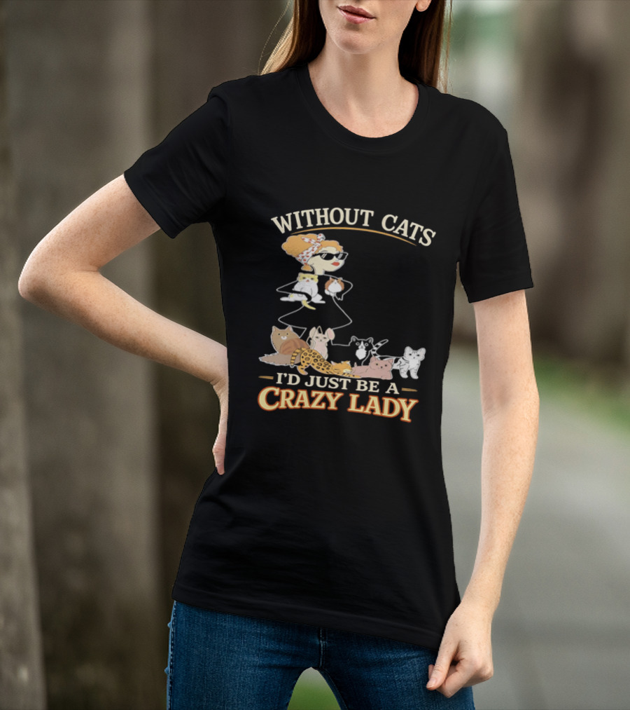 Without Cats I'd Just Be A Crazy Lady Pet Lover Vintage Cartoon T-Shirt