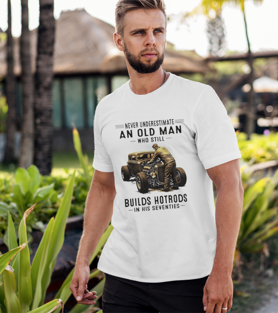 Never Underestimate An Old Man Who Still Builds Hotrods In His Seventies Vintage Car T-Shirt