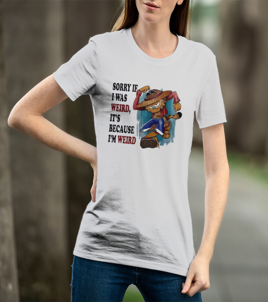 Sorry If I Was Weird It's Because I'm Weird Luffy Pirate T-Shirt