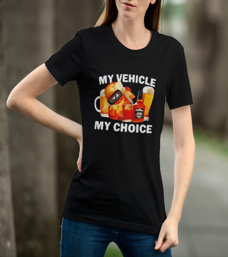 My Vehicle My Choice Beer Whiskey T-Shirt