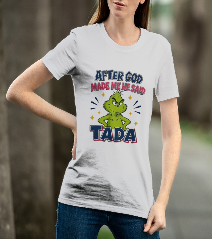 After God Made Me He Said Tada Grinch T-Shirt