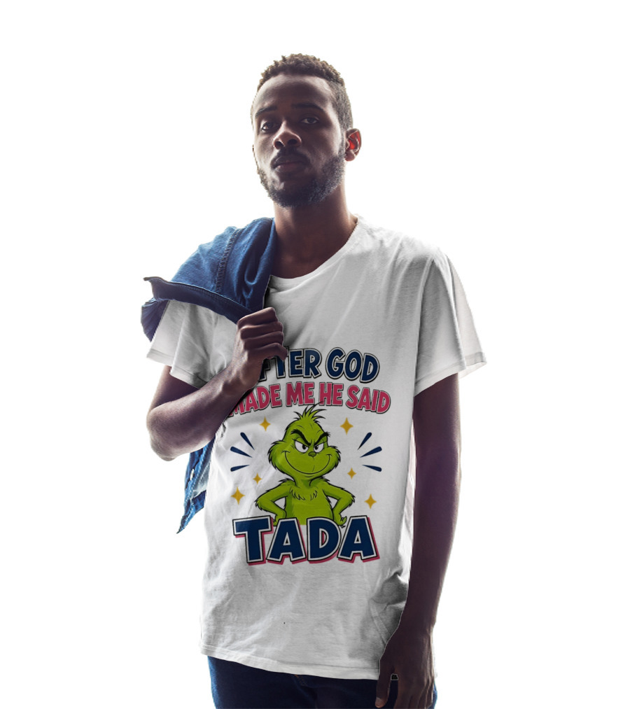 After God Made Me He Said Tada Grinch T-Shirt
