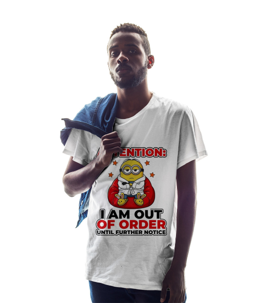 Attention Minion I Am Out Of Order Until Further Notice T-Shirt