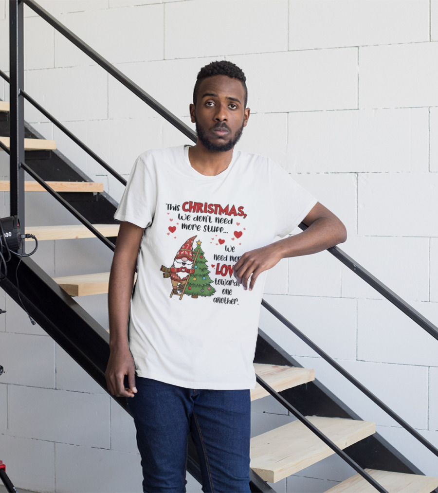 Gnome Christmas We Don't Need More Stuff We Need More Love Towards One Another T-Shirt