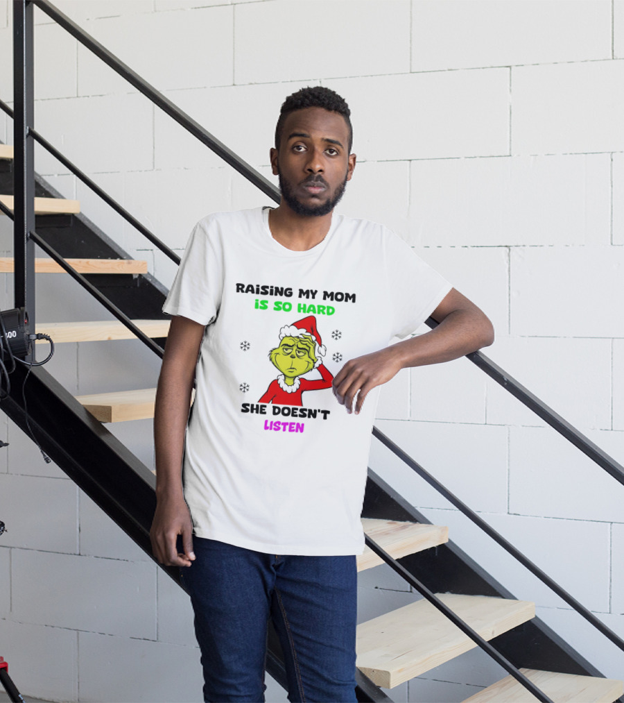 Grinch Raising My Mom Is So Hard She Doesn't Listen Christmas Holiday Humor T-Shirt