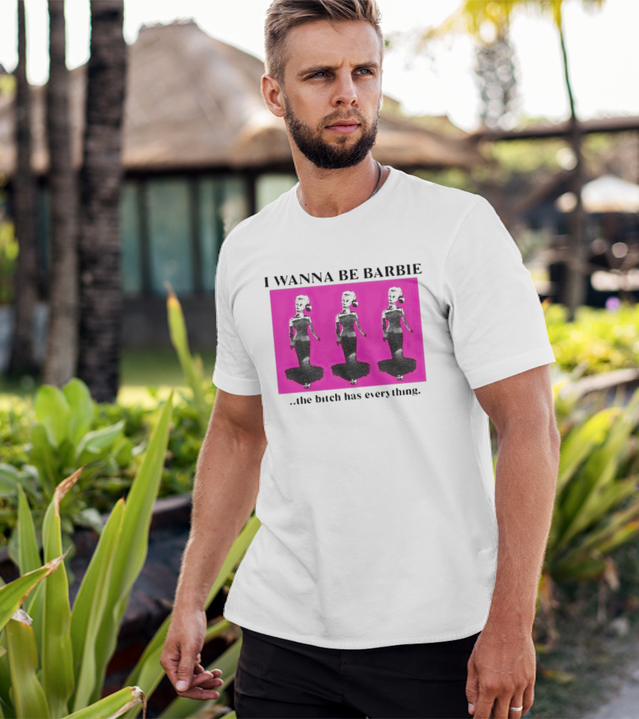 I Wanna Be Barbie The Bitch Has Everything Pink Trio Dolls T-Shirt
