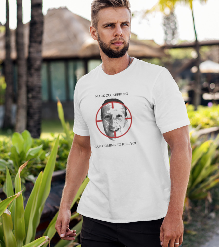 Mark Zuckerberg I Am Coming To Kill You T-Shirt