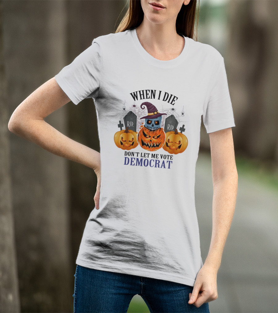 When I Die Don't Let Me Vote Democrat Skull Pumpkin Halloween 2024 T-Shirt