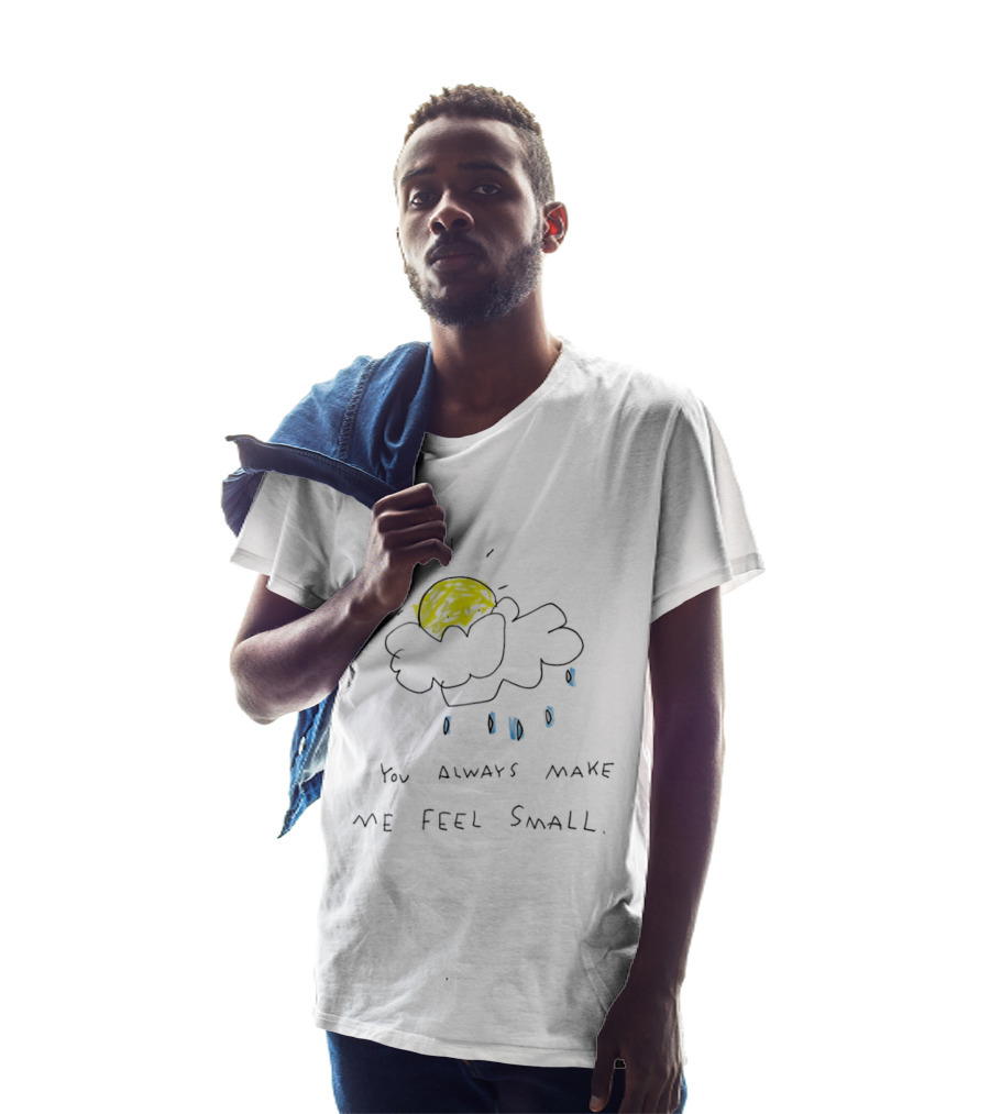 You Always Make Me Feel Small Sun Cloud Raindrops T-Shirt
