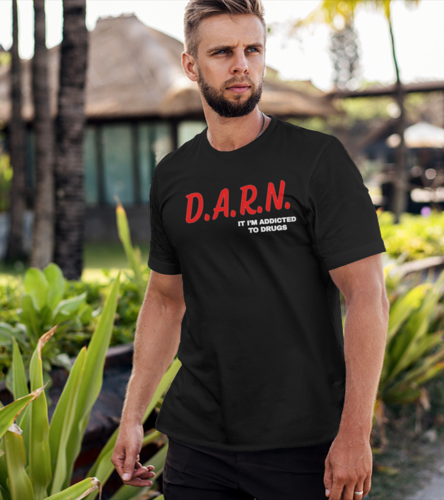 D.A.R.N. It I'm Addicted To Drugs T-Shirt