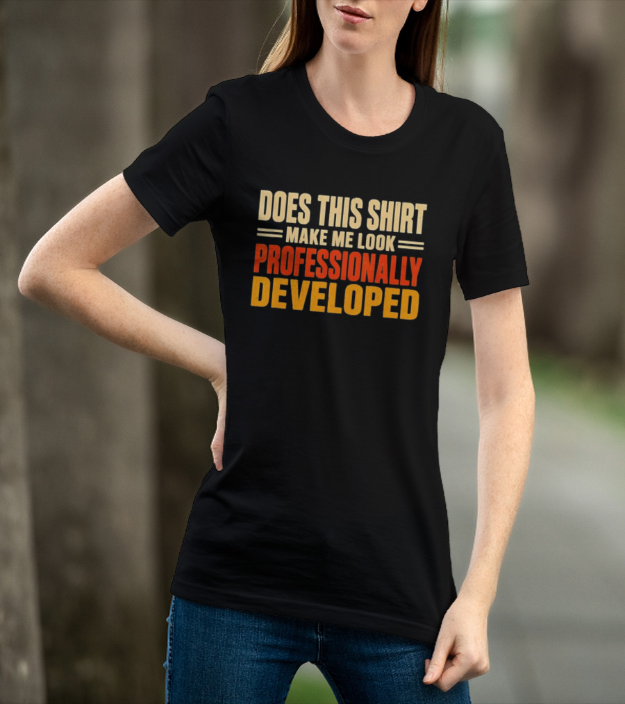 Does This Make Me Look Professionally Developed T-Shirt