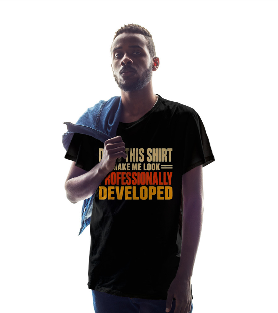 Does This Make Me Look Professionally Developed T-Shirt