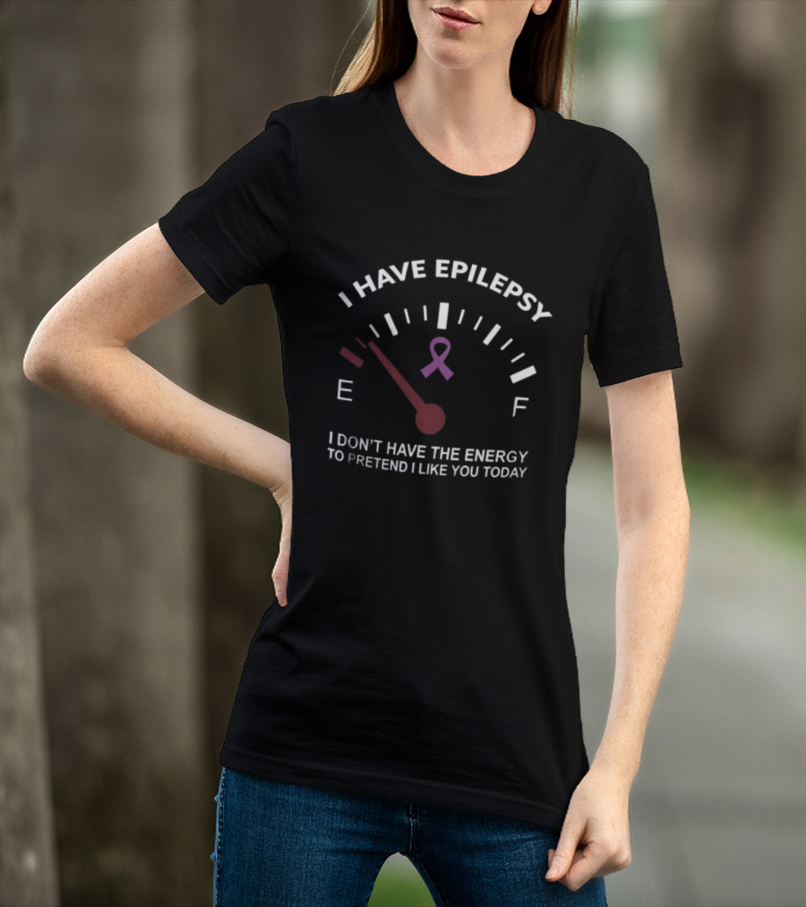 I Have Epilepsy Fuel Gauge Ribbon Energy To Pretend I Like You Today T-Shirt