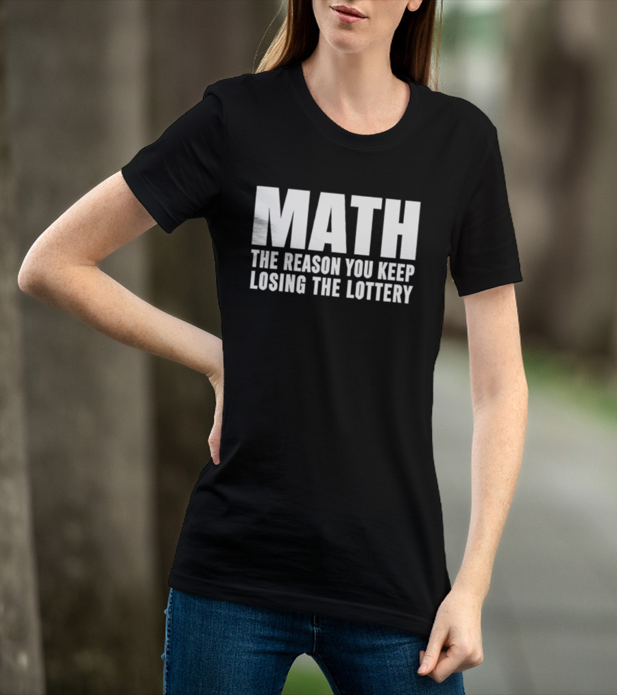 MATH The Reason You Keep Losing The Lottery T-Shirt