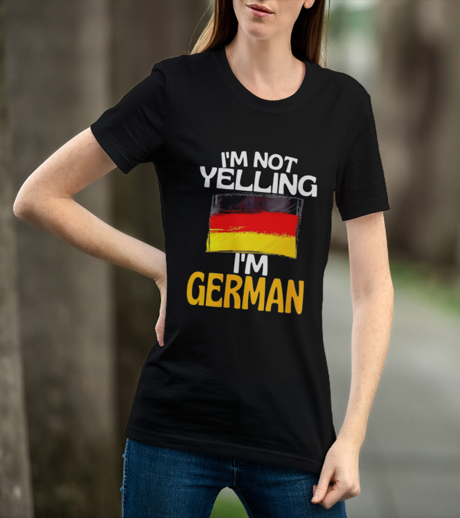 I'm Not Yelling I'm German Germany Flag T-Shirt