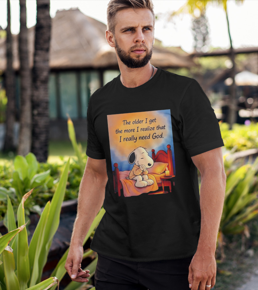 Snoopy The Older I Get The More I Realize That I Really Need God Inspirational T-Shirt