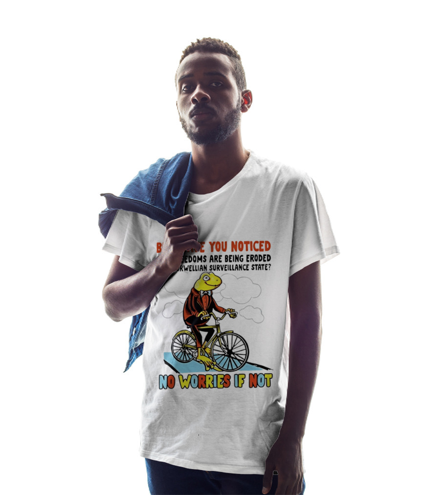 Bro Have You Noticed Our Freedoms Are Being Eroded By An Orwellian Surveillance State No Worries If Not Frog Riding Bike T-Shirt