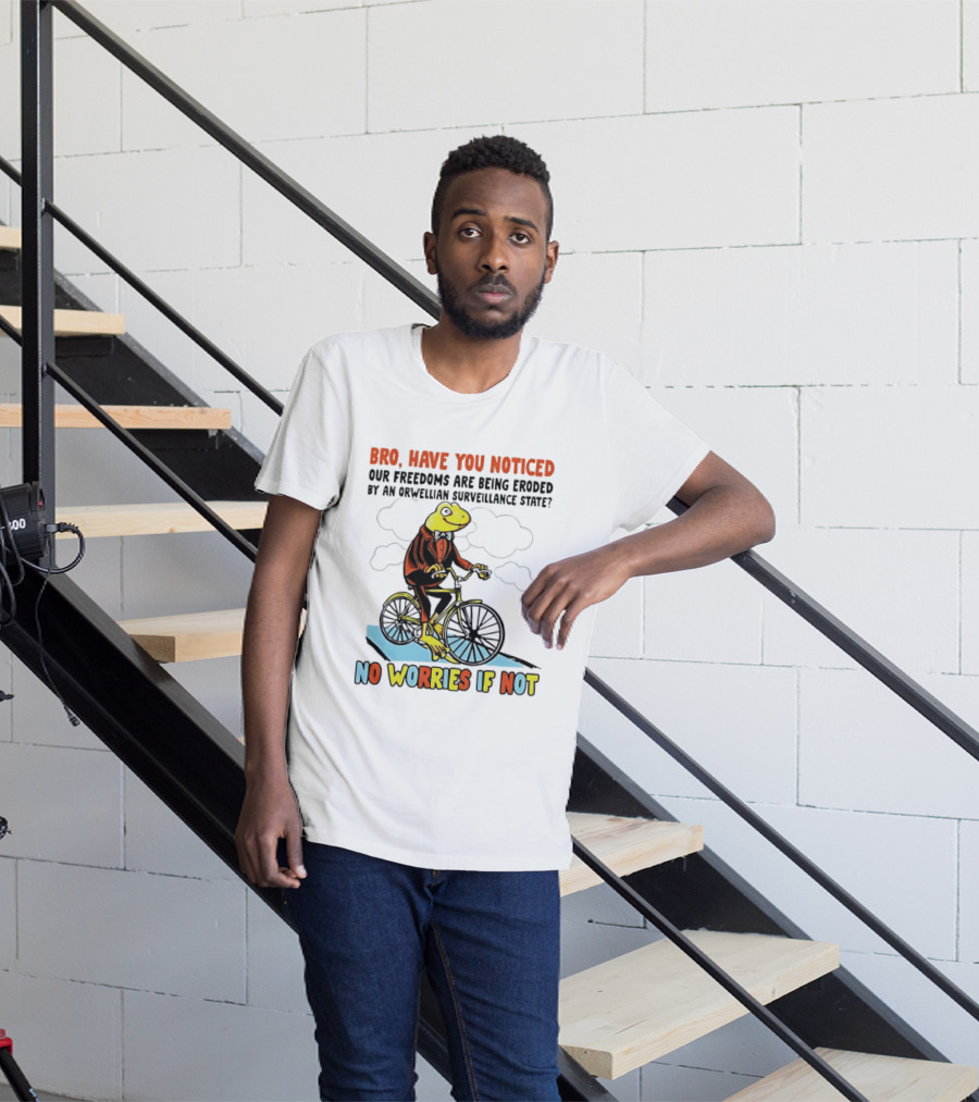Bro Have You Noticed Our Freedoms Are Being Eroded By An Orwellian Surveillance State No Worries If Not Frog Riding Bike T-Shirt