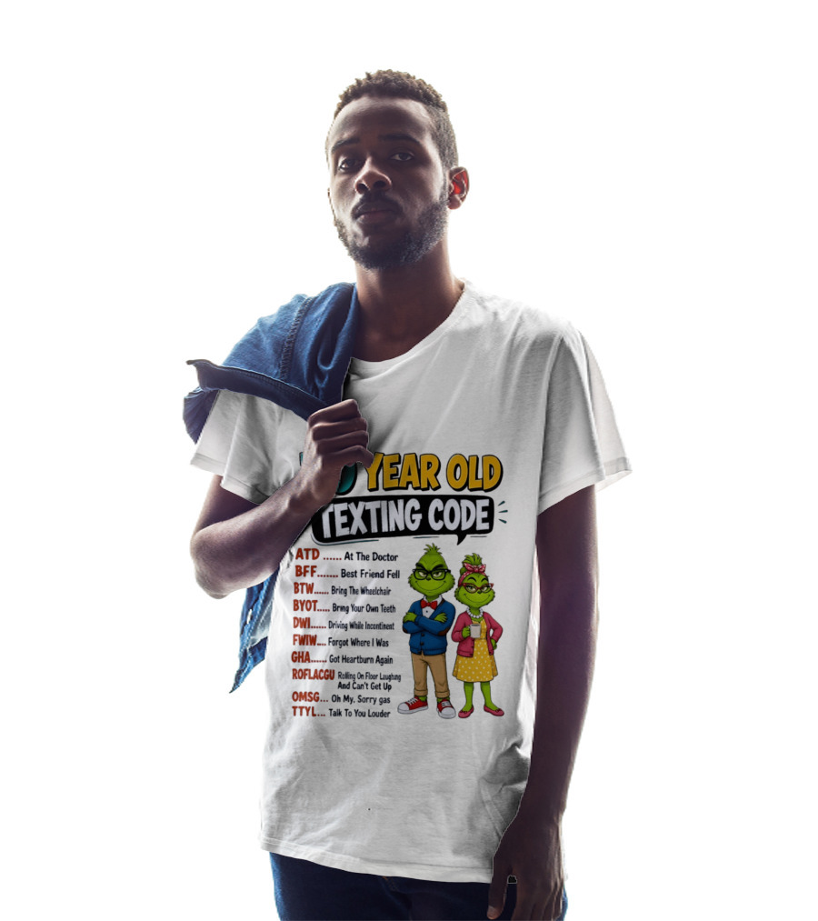 70 Year Old Texting Code Grinch ATD BFF BTW BYOT DWI FWIW GHA ROFLACGU OMGSG TTYL T-Shirt